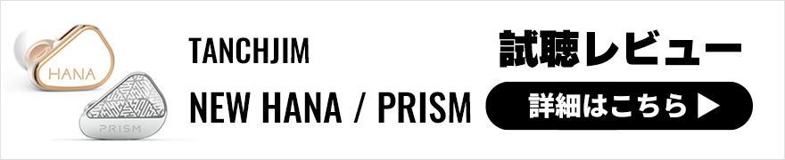 【試聴レビュー】TANCHJIM新型イヤホンNEW HANA・PRISM