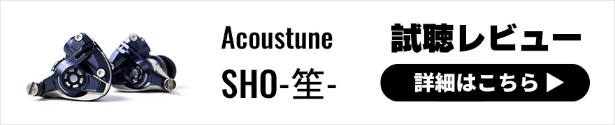 【試聴レビュー】Acoustuneの最新作『SHO-笙-』試聴機の常設展示開始！これはさすがのフラッグシップモデル！