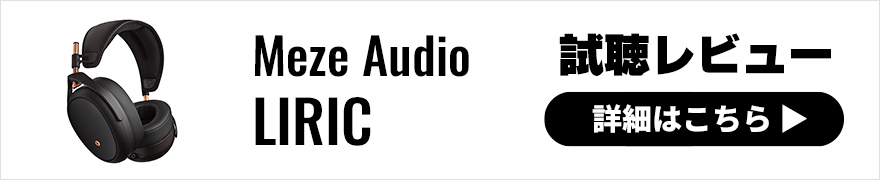 【試聴レビュー】Meze Audio LIRIC はブランド初の密閉型平面磁界ヘッドホン、秀逸なデザインと音質をさっそくチェック！