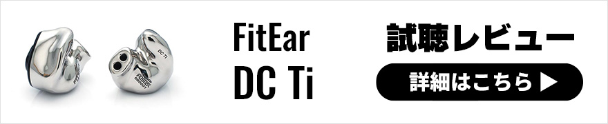 【試聴レビュー】FitEar 新型カスタムIEM「DC Ti」をスタッフがオーダー！チタンシェルイヤホンの音質とは？