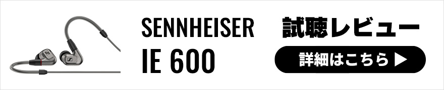 【試聴レビュー】SENNHEISER IE 600登場！名門ブランドの最新ハイクラスイヤホンをいきなりレビュー