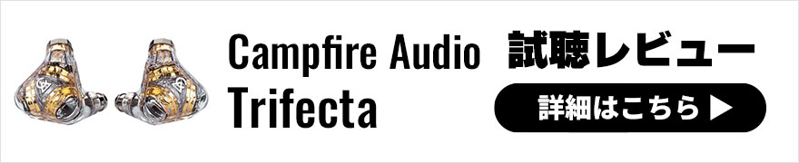 【音質レビュー】Campfire Audio Trifectaは徹底的に「3」にこだわった限定ハイクラスイヤホン！