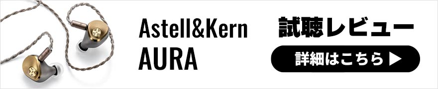 Astell&Kern × Vision Ears AURA レビュー | Vision Earsとアステルアンドケルンのコラボ有線イヤホン