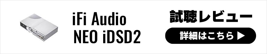 iFi Audio NEO iDSD2 レビュー | シャープなサウンドと進化した機能に注目のDAC内蔵ヘッドホンアンプ