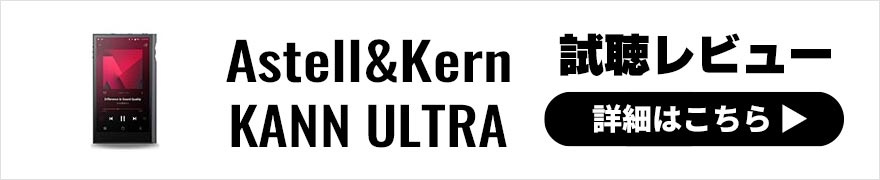 Astell&Kern KANN ULTRA レビュー | 持ち運びにも据え置きにも活躍する高出力DAP