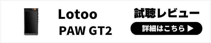  Lotoo PAW GT2 レビュー | 透明度が高くダイナミックなサウンドのDAP 