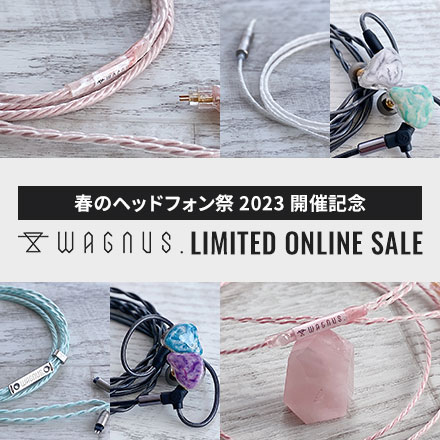 春のヘッドフォン祭2023 開催記念 ヘッドフォン祭開催記念 WAGNUS. LIMITED ONLINE SALE