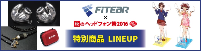 秋のヘッドフォン祭2016　FitEar特別商品　LINEUP 　