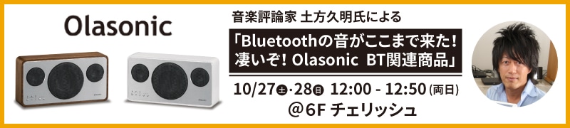 音楽評論家 土方久明氏による「Bluetoothの音がここまで来た！凄いぞ！Olasonic  BT関連商品」