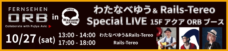 Fernsehen ORB collaborate with Fujiya Avic inヘッドフォン祭 わたなべゆう＆Rails-Tereo Special LIVE MC: たかはしあい