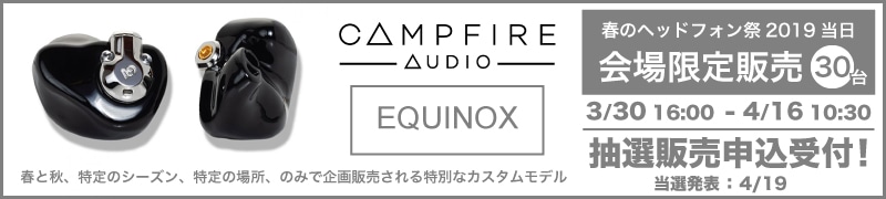 Campfire Audio 特別カスタムモデル「EQUINOX」 春のヘッドフォン祭2019限定販売！