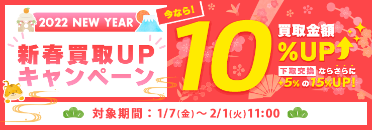買取金額UPキャンペーン 買取10%UP・下取15%UP- 2022/2/1 11:00まで