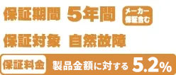 保証期間5年 メーカー保証含む 保証対象 自然故障 保証料金 製品金額に対する5.2%